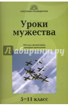 Уроки мужества: Методы организации, сценарии проведения: 5-11 класс