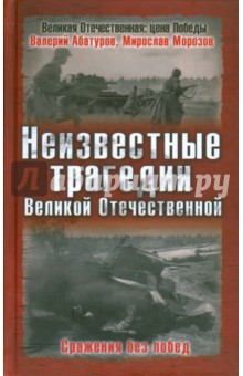 Неизвестные трагедии Великой Отечественной. Сражения без побед
