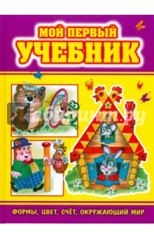 Мой первый учебник. Формы, цвет, счет, окружающий мир