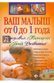Ваш малыш от 0 до 1 года. Здоровье. Питание. Уход. Развитие