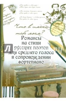 Что в имени тебе моем?: романсы на стихи русских поэтов для среднего голоса в сопровожд. фортепиано