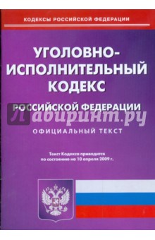 Уголовно-исполнительный кодекс Российской Федерации по состоянию на 10.04.09 г.