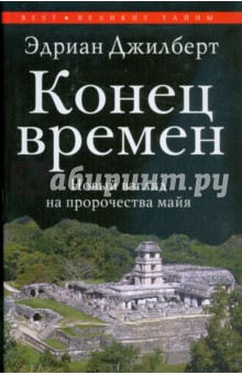 Конец времен. Новый взгляд на пророчества майя