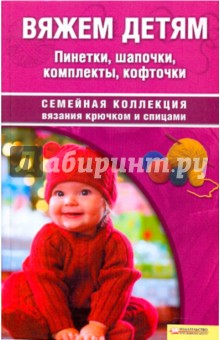 Вяжем детям. Пинетки, шапочки, комплекты, кофточки