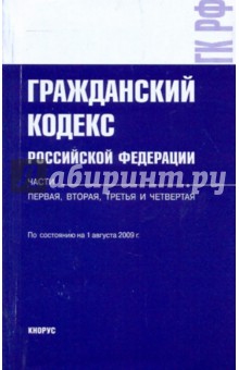 Гражданский кодекс РФ. Ч.1,2,3,4 по состоянию на 01.08.09 г.