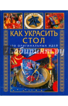 Как украсить стол. 100 оригинальных идей