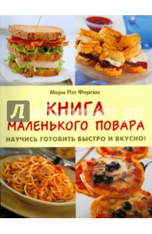 Книга маленького повара. Научись готовить быстро и вкусно!