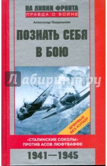 Познать себя в бою. "Сталинские соколы" против асов люфтваффе. 1941-1945 гг.