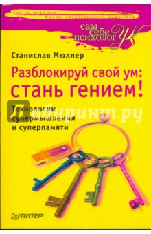 Разблокируй свой ум: стань гением! Технологии супермышления и суперпамяти