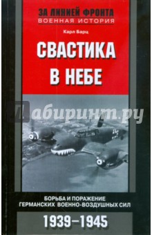 Свастика в небе. Борьба и поражение германских военно-воздушных сил. 1939-1945 гг.