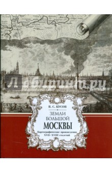 Земли большой Москвы. Картографические произведения XVII-XVIII столетий