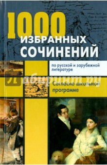1000 избранных сочинений по русской и зарубежной литературе. Согласно школьной программе