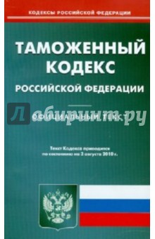 Таможенный кодекс Российской Федерации (по состоянию на 3.08.10)