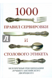 1000 правил сервировки и столового этикета. Безупречные рекомендации лучшего английского дворецкого