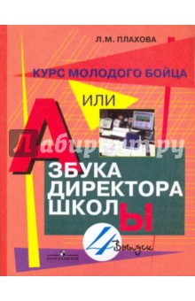 Курс молодого бойца, или Азбука директора школы. Выпуск 4. Практическое пособие