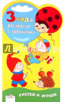Рисуем и играем. Раскраска с заданиями. 3 года