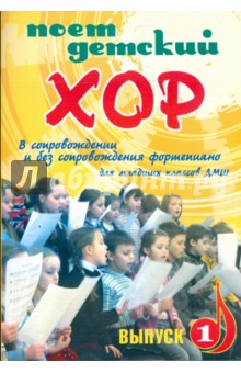 Поет детский хор: выпуск 1: в сопровождении фортепиано и без сопровождения: для младших классов ДМШ