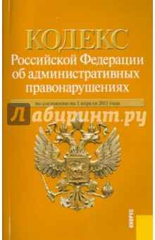 Кодекс РФ об административных правонарушениях по состоянию на 01.04.11