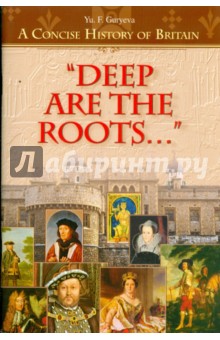 "Deep Are the Roots...": A Concise History of Britain. "Глубоки корни":Очерки по кр. истор. Британии