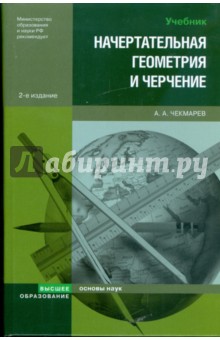 Начертательная геометрия и черчение: учебник для студентов высших учебных заведений