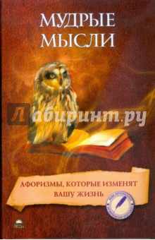 Мудрые мысли. Афоризмы, которые изменят вашу жизнь