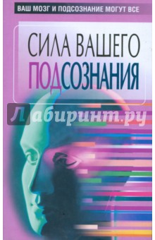 Сила вашего подсознания. Ваш мозг и подсознание могут все