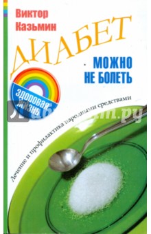 Диабет: Можно не болеть. Лечение и профилактика народными средствами