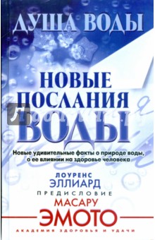 Душа воды. Новое послание воды. Новые удивительные факты о природе воды, о ее влиянии на здоровье