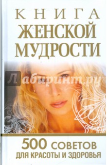 Книга женской мудрости: 500 советов для красоты и здоровья