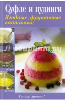Суфле и пудинги. Ягодные, фруктовые, ванильные