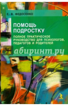 Помощь подростку. Полное практическое руководство для психологов, педагогов и родителей