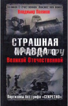 Страшная правда о Великой Отечественной. Партизаны без грифа "Секретно"