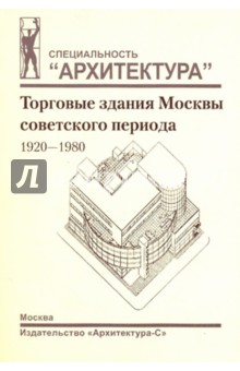 Торговые здания Москвы советского периода. 1920-1980 гг.