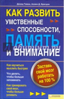 Как развить умственные способности, память и внимание. Заставь свой мозг работать на 100 %