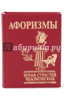 Афоризмы. Бремя страстей человеческих