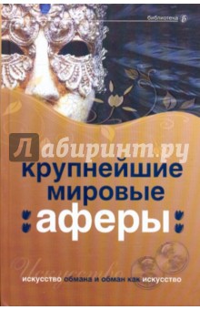 Крупнейшие мировые аферы. Искусство обмана и обман как искусство