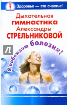 Дыхательная гимнастика Александры Стрельниковой. Я побеждаю болезни!