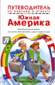 Путеводитель по обычаям и этикету. Южная Америка. Ваш незаменимый помощник…