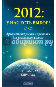 2012: У нас есть выбор! Архангельские учения и практики для Квантового Скачка