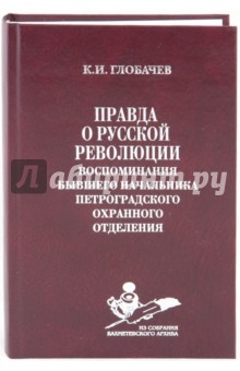 Правда о русской революции: Воспоминания бывшего начальника Петроградского охранного отделения