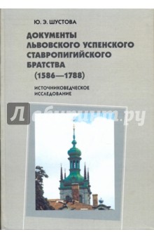 Документы Львовского Успенского Ставропигийского братства (1586-1788): Источниковедческое исследов.