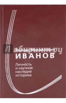 Л. М. Иванов. Личность и научное наследие историка. Сборник статей к 100-летию со дня рождения