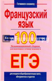 Французский язык. Более 100 тем. Экзаменационный сборник для подготовки к устному экзамену и ЕГЭ