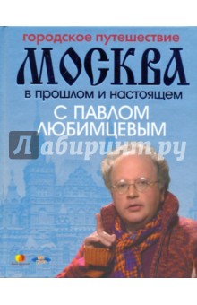 Городское путешествие. Москва в прошлом и настоящем с Павлом Любимцевым