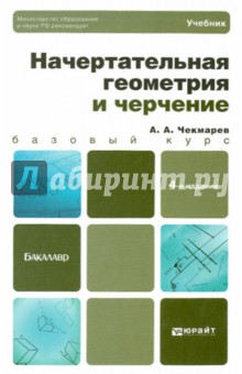 Начертательная геометрия и черчение: Учебник для бакалавров