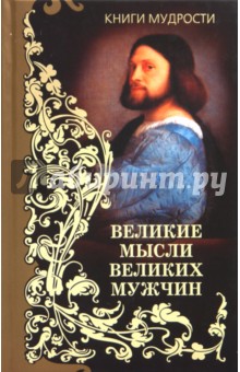 Великие мысли великих мужчин. Мысли и афоризмы