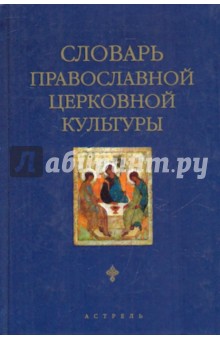 Словарь православной церковной культуры: более 2000 слов и словосочетаний