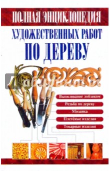 Полная энциклопедия художественных работ по дереву