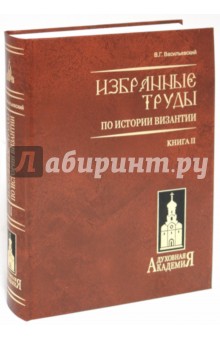 Избранные труды по истории Византии. (Труды В. Г. Василевского) Книга 2