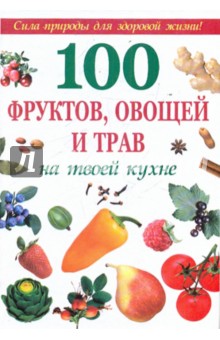 100 фруктов,овощей и трав на твоей кухне